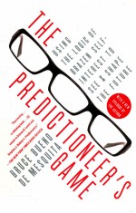 THE PREDICTIONEER'S GAME  USING THE LOGIC OF BRAZEN SELF-INTEREST <em>TO</em> SEE AND SHAPE THE FUTURE