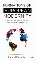 FOR<em>M</em>ATIONS OF EUROPEAN <em>M</em>ODERNITY A HISTORICAL AND POLITICAL SOCIOLOGY OF EUROPE