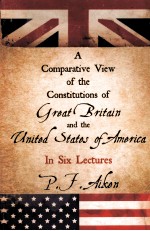 A COM<em>P</em>ARATIVE VIEW OF THE CONSTITUTIONS OF GREAT BRITAIN AND THE UNITED STATES OF AMERICA  IN SIX LE
