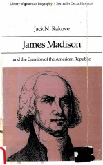 JAMES MADISO<em>N</em> A<em>N</em>D THE CREATIO<em>N</em> OF THE AMERICA<em>N</em> REPUBLIC