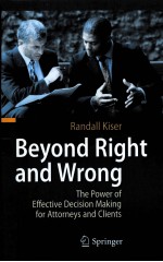 BEYOND RIGHT AND WRONG  THE POWER <em>OF</em> EFFECTIVE <em>DECISION</em> MAK<em>IN</em>G FOR ATTORNEYS AND CLIENTS