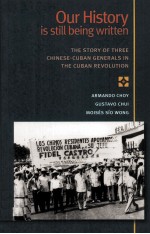 Our History is still being written:<em>the</em> Story <em>of</em> three chinese-cuban generals in <em>the</em> cuban <em>revolution</em>
