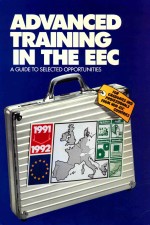 <em>A</em>DV<em>A</em>NCED TR<em>A</em>INING IN <em>THE</em> EEC  <em>A</em> <em>GUIDE</em> <em>TO</em> SELECTED OPPORTUNITIES  1991-1992