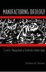 Manufactur<em>i</em>ng <em>i</em>deology : sc<em>i</em>ent<em>i</em>f<em>i</em>c management <em>i</em>n twent<em>i</em>eth-century Japan