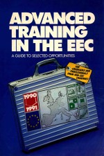 <em>A</em>DV<em>A</em>NCED TR<em>A</em>INING IN <em>THE</em> EEC  <em>A</em> <em>GUIDE</em> <em>TO</em> SELECTED OPPORTUNITIES  1990-1991