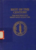 Riot of <em>The</em> Century <em>The</em> new Yourk City Darft Riot<em>s</em> of July 1863