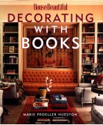 House beautiful : decorating <em>with</em> books : use your library to enhance your décor