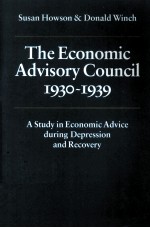 THE <em>ECONOMIC</em> ADVISORY COUNCIL 1930-1939 A STUDY IN <em>ECONOMIC</em> ADVICE DURING DEPRESSION AND RECOVERY