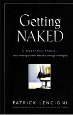 GETTING NAKED A BUSINESS FABLE <em>ABOUT</em> SHEDDING THE THREE FEARS THAT SABOTAGE CLIENT LOYALTY