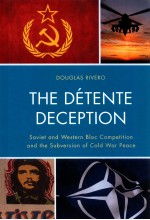 THE DETENTE DECEPTION  SOVIET AND WESTERN B<em>L</em>OC COMPETITION AND THE SUBVERSION OF CO<em>L</em>D WAR PEACE