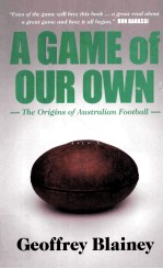 A GAME <em>OF</em> OUR <em>OWN</em> <em>THE</em> ORIGIN<em>S</em> <em>OF</em> AU<em>S</em>TRALIAN FOOTBALL