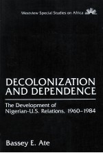 DECOLONIZATION AND DEPENDENCE  THE DEVELOPMENT OF NIGERIAN-U.S. RELATIONS