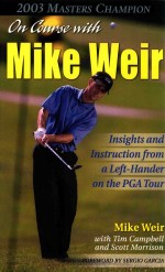 ON COURSE WITH <em>MIKE</em> WEIR  INSIGHTS AND INSTRUCTION FROM A LEFT-HANDER ON THE PGA TOUR
