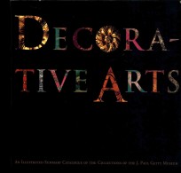 DEC<em>OR</em>ATIVE ARTS  <em>AN</em> ILLUSTRATED SUMMARY CATALOGUE OF THE COLLECTIONS OF THE J.PAUL GETTY MUSEUM