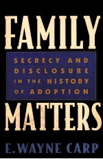 FAMILY MATTERS  SECRECY AND DISCLOSURE <em>IN</em> THE HISTORY <em>OF</em> ADOPTION