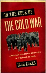 ON THE EDGE <em>OF</em> THE COLD WAR  AMERICAN DIPLOMATS AND SPIES IN POSTWAR PRAGUE