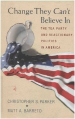 CHANGE THEY CAN＇T BELIEVE IN THE TEA PARTY AND REACTIONARY POLITIC<em>S</em> IN AMERICA