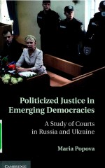 POLITICIZED JUSTICE <em>IN</em> EMERG<em>IN</em>G DEMOCRACIES  A STUDY <em>OF</em> COURTS <em>IN</em> RUSSIA AND UKRA<em>IN</em>E