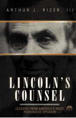 LINCOLN'S COUNSEL  LESSONS <em>FROM</em> AMERICA'S MOST PERSUASIVE SPEAKER