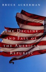 <em>The</em> Decline and Fall of <em>the</em> American Republic