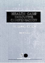 HEALTH CARE EXECUTIVE COMPENSATION PRINCIPLES AND <em>STRATEGIES</em>