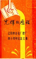 光辉的历程  辽阳铁合金厂建厂  40周年纪念文集