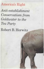 AMERICA＇S RIGHT ANTI-ESTAB<em>L</em>ISHMENT CONSERVATISM FROM GO<em>L</em>DWATER TO THE TEA PARTY