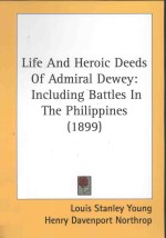 LIFE AND HEROIC DEEDS OF ADMIRAL DE<em>W</em>EY INCLUDING BATTLES IN THE PHIOIPPINES 1899