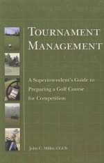 <em>TO</em>URNAMENT MANAGEMENT A <em>S</em>UPERINTENDENT＇<em>S</em> <em>GUIDE</em> <em>TO</em> PREPARING A GOLF COUR<em>S</em>E FOR COMPETITION