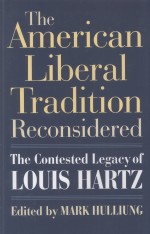 THE AMERICAN LIBERAL TRADITION RECONSIDERED  THE CONTESTED LEGACY <em>OF</em> LOUIS HARTZ
