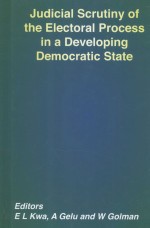 JUDICIAL SCRUT<em>IN</em>Y OF THE ELECTORAL PROCESS <em>IN</em> A DEVELOP<em>IN</em>G DEMOCRATIC STATE
