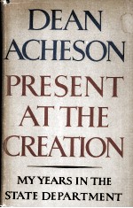 PRE<em>S</em>ENT AT <em>THE</em> CREATION  MY YEAR<em>S</em> IN <em>THE</em> <em>S</em>TATE DEPARTMENT