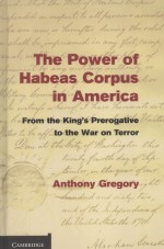 <em>THE</em> <em>POWER</em> <em>OF</em> HABEA<em>S</em> CORPU<em>S</em> IN AMERICA  FROM <em>THE</em> KING'<em>S</em> PREROGATIVE <em>TO</em> <em>THE</em> WAR ON TERROR