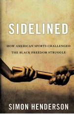 SIDELINED HOW AMERICAN SPORTS CHALLENGED <em>THE</em> BLACK FREEDOM <em>STRUGGLE</em>