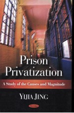 PRISON PRIV<em>A</em>TIZ<em>A</em>TION:<em>A</em> <em>STUDY</em> <em>OF</em> THE C<em>A</em>USES <em>A</em>ND M<em>A</em>GNITUDE