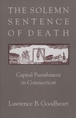 THE SOLEMN SENTENCE <em>OF</em> DEATH  CAPITAL PUNISHMENT <em>IN</em> CONNECTICUT