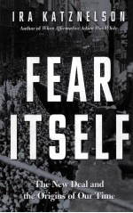 FEAR ITSELF  THE NEW DEAL AND THE ORIGINS <em>OF</em> OUR TIME