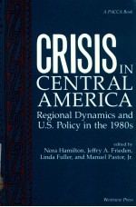 CRISIS <em>IN</em> CENTRAL AMERICA  REGIONAL DYNAMICS AND U.S. POLICY <em>IN</em> THE 1980S