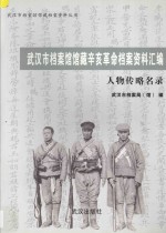 武汉市档案馆馆藏辛亥革命档案档案资料汇<em>编</em>  人物传略名录