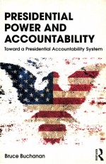 PRESIDENTIAL POWER <em>AND</em> ACCOUNTABILITY  TOWARD A PRESIDENTIAL ACCOUNTABILITY <em>SYSTEM</em>