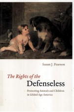 THE RIGHTS <em>OF</em> THE DEFENSELESS  PROTECT<em>IN</em>G ANIMALS AND CHILDREN <em>IN</em> GILDED <em>AGE</em> AMERICA