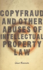 Copyfraud and O<em>the</em>r Abuses <em>of</em> Intellectual Property <em>Law</em>