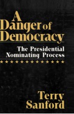 A DANGER OF DEMOCRACY  <em>THE</em> PRESIDENTIAL NOMINATING <em>PROCESS</em>
