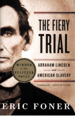 THE FIERY TRIAL  ABRAHAM LINEOLN AND AM<em>ERIC</em>AN SLAVERY