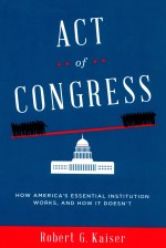 ACT <em>OF</em> CONGRESS  HOW AMERICA'S ESSENTIAL INSTITUTION WORKS