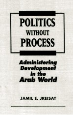 POLITICS WITHOUT PROCESS  ADM<em>IN</em>ISTER<em>IN</em>G DEVELOPMENT <em>IN</em> THE ARAB WORLD