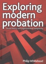 EXPLOR<em>IN</em>G MODERN PROBATION  SOCIAL <em>THEORY</em> <em>AND</em> ORGANISATIONAL <em>COMPLEXITY</em>