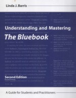 UNDERST<em>A</em>NDING <em>A</em>ND M<em>A</em>STERING THE BLUEBOOK  <em>A</em> GUIDE <em>FOR</em> <em>STUDENTS</em> <em>A</em>ND PR<em>A</em>CTITIONERS  SECOND EDITION