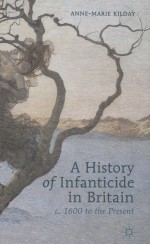 A HISTORY <em>OF</em> <em>IN</em>FANTICIDE <em>IN</em> BRITAN<em>IN</em> C.1<em>6</em>00 TO THE PRESENT
