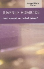 JUVENILE HOMICIDE  FATAL ASSAULT <em>OR</em> LETHAL INTENT?